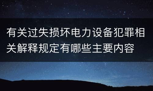 有关过失损坏电力设备犯罪相关解释规定有哪些主要内容