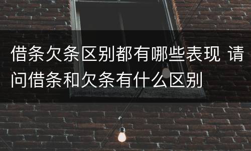 借条欠条区别都有哪些表现 请问借条和欠条有什么区别