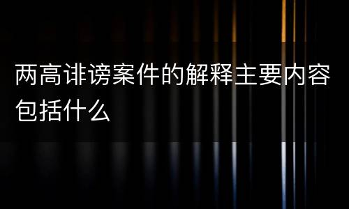 两高诽谤案件的解释主要内容包括什么
