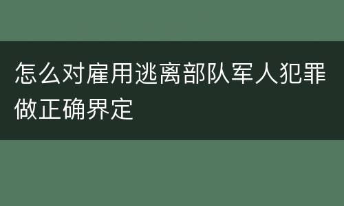 怎么对雇用逃离部队军人犯罪做正确界定