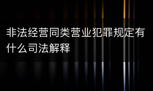 非法经营同类营业犯罪规定有什么司法解释