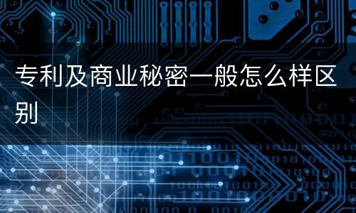 专利及商业秘密一般怎么样区别