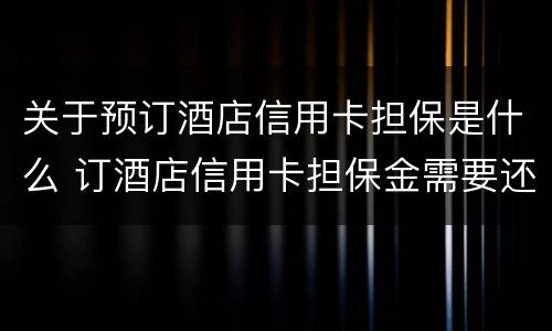 关于预订酒店信用卡担保是什么 订酒店信用卡担保金需要还款吗