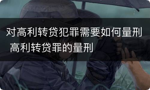 对高利转贷犯罪需要如何量刑 高利转贷罪的量刑