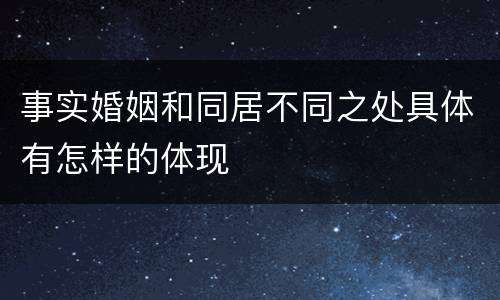 事实婚姻和同居不同之处具体有怎样的体现