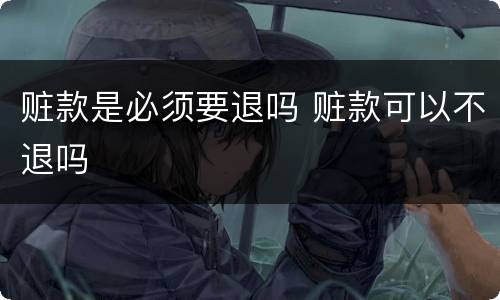 赃款是必须要退吗 赃款可以不退吗