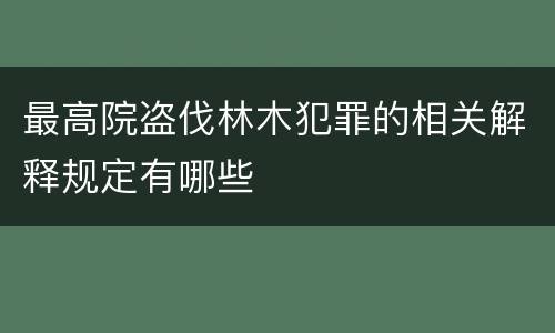 最高院盗伐林木犯罪的相关解释规定有哪些