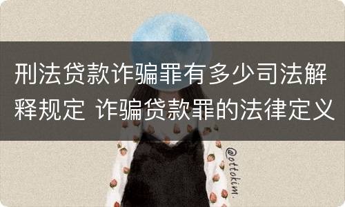 刑法贷款诈骗罪有多少司法解释规定 诈骗贷款罪的法律定义