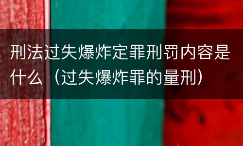 刑法过失爆炸定罪刑罚内容是什么（过失爆炸罪的量刑）