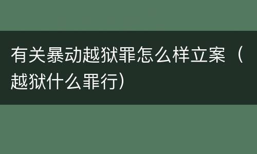有关暴动越狱罪怎么样立案（越狱什么罪行）