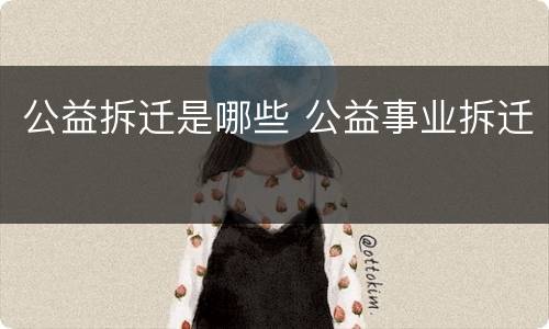 公益拆迁是哪些 公益事业拆迁