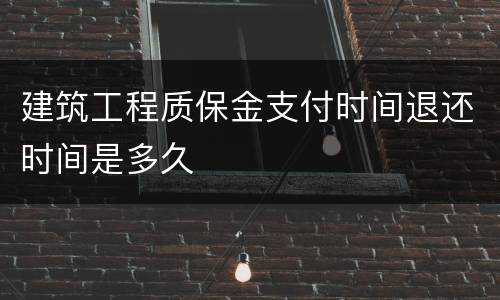 建筑工程质保金支付时间退还时间是多久
