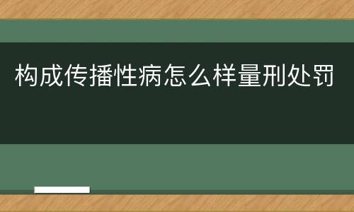 构成传播性病怎么样量刑处罚