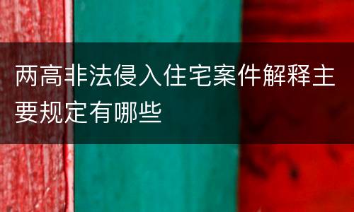 两高非法侵入住宅案件解释主要规定有哪些