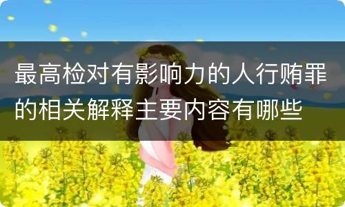 最高检对有影响力的人行贿罪的相关解释主要内容有哪些