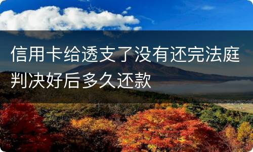 信用卡给透支了没有还完法庭判决好后多久还款