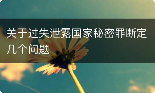 关于过失泄露国家秘密罪断定几个问题