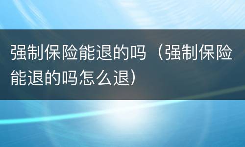 强制保险能退的吗（强制保险能退的吗怎么退）
