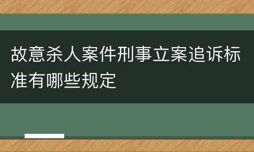 故意杀人案件刑事立案追诉标准有哪些规定