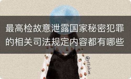 最高检故意泄露国家秘密犯罪的相关司法规定内容都有哪些
