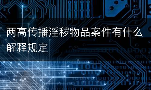 两高传播淫秽物品案件有什么解释规定