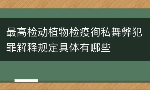 最高检动植物检疫徇私舞弊犯罪解释规定具体有哪些