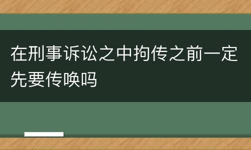 在刑事诉讼之中拘传之前一定先要传唤吗