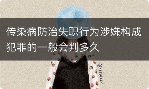 传染病防治失职行为涉嫌构成犯罪的一般会判多久