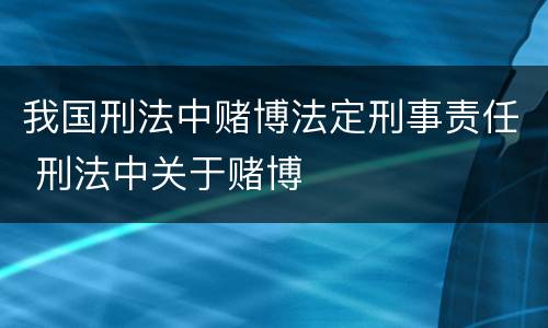 我国刑法中赌博法定刑事责任 刑法中关于赌博