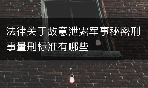 法律关于故意泄露军事秘密刑事量刑标准有哪些