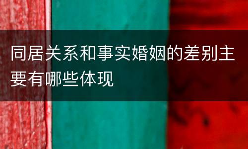 同居关系和事实婚姻的差别主要有哪些体现