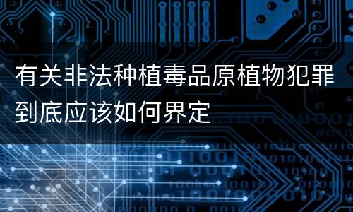 有关非法种植毒品原植物犯罪到底应该如何界定