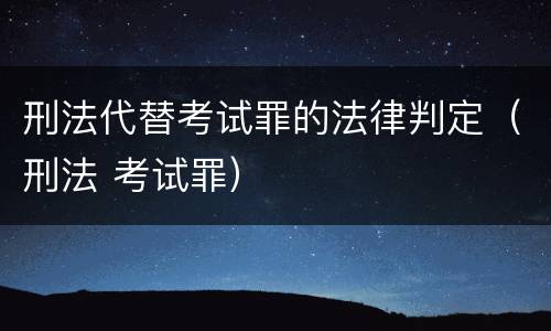 刑法代替考试罪的法律判定（刑法 考试罪）