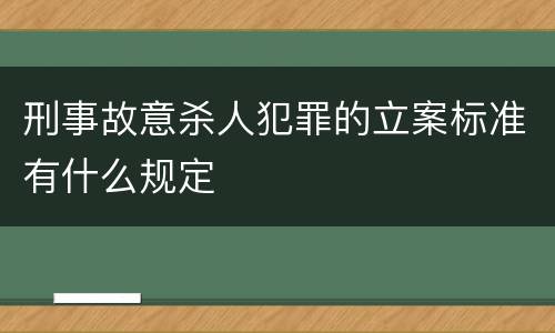 刑事故意杀人犯罪的立案标准有什么规定