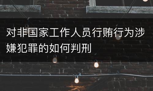 对非国家工作人员行贿行为涉嫌犯罪的如何判刑