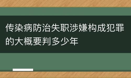 传染病防治失职涉嫌构成犯罪的大概要判多少年