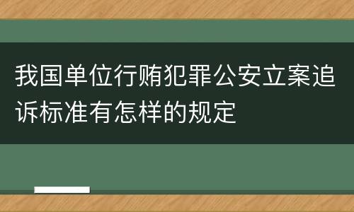我国单位行贿犯罪公安立案追诉标准有怎样的规定
