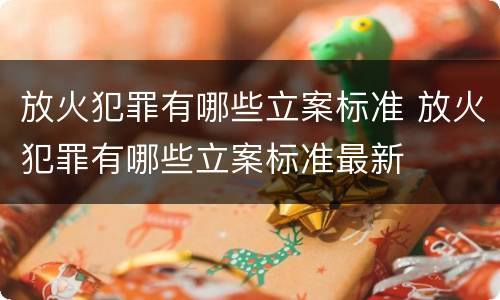 放火犯罪有哪些立案标准 放火犯罪有哪些立案标准最新