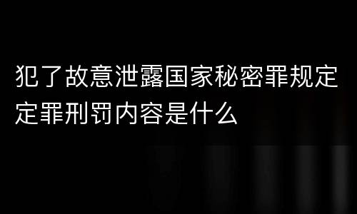 犯了故意泄露国家秘密罪规定定罪刑罚内容是什么