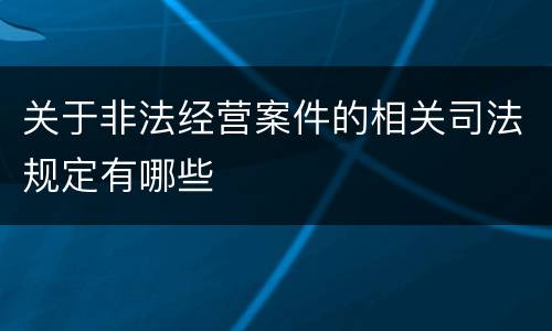 关于非法经营案件的相关司法规定有哪些