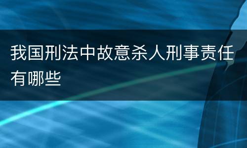 我国刑法中故意杀人刑事责任有哪些