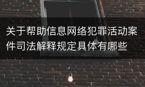 关于帮助信息网络犯罪活动案件司法解释规定具体有哪些