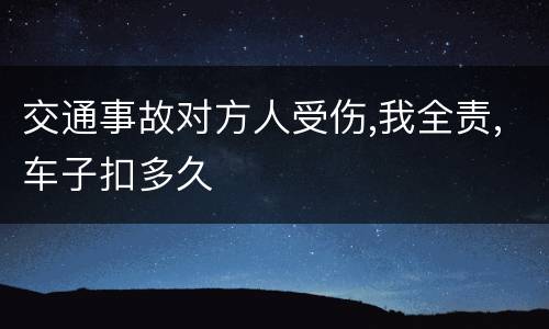 交通事故对方人受伤,我全责,车子扣多久