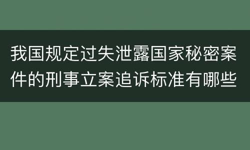 我国规定过失泄露国家秘密案件的刑事立案追诉标准有哪些