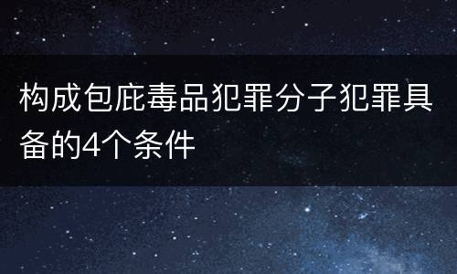 构成包庇毒品犯罪分子犯罪具备的4个条件
