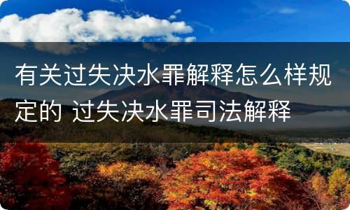 有关过失决水罪解释怎么样规定的 过失决水罪司法解释