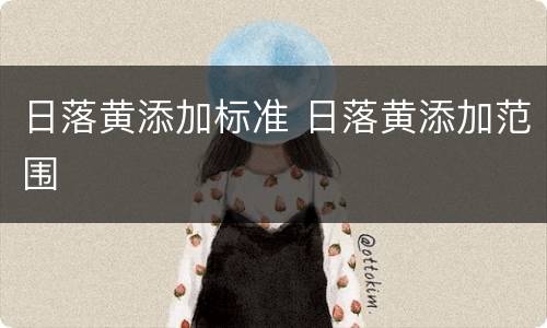 日落黄添加标准 日落黄添加范围