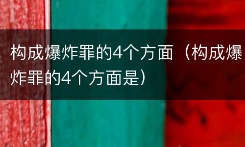 构成爆炸罪的4个方面（构成爆炸罪的4个方面是）