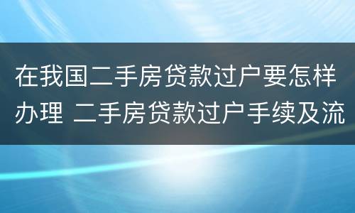 在我国二手房贷款过户要怎样办理 二手房贷款过户手续及流程