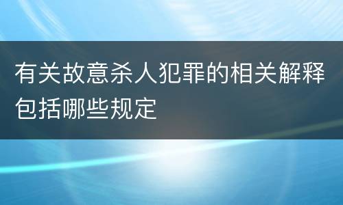 有关故意杀人犯罪的相关解释包括哪些规定